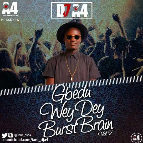 Dj A4 - Gbedu Wey Dey Burst Brain (Vol.2)